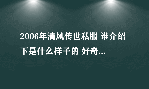 2006年清风传世私服 谁介绍下是什么样子的 好奇啊 传说啊