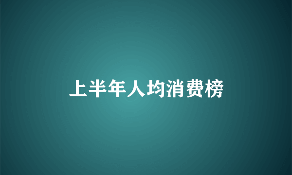 上半年人均消费榜