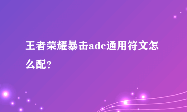王者荣耀暴击adc通用符文怎么配？