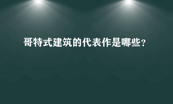 哥特式建筑的代表作是哪些？
