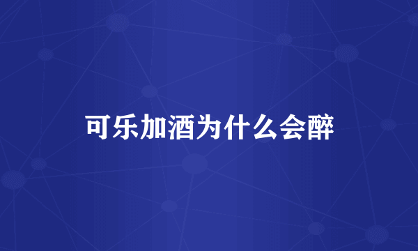 可乐加酒为什么会醉
