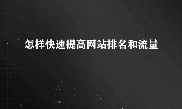 怎样快速提高网站排名和流量