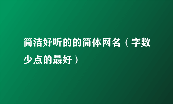 简洁好听的的简体网名（字数少点的最好）