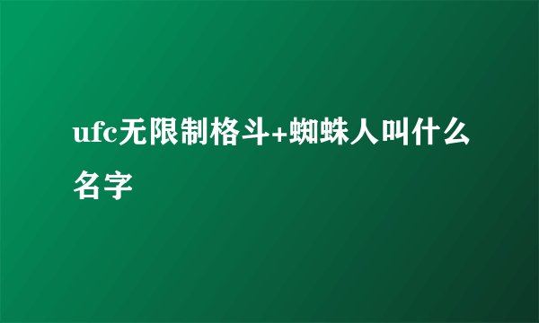 ufc无限制格斗+蜘蛛人叫什么名字