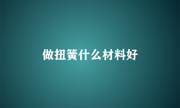 做扭簧什么材料好