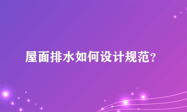 屋面排水如何设计规范？