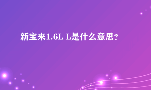 新宝来1.6L L是什么意思？