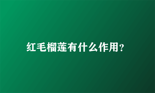 红毛榴莲有什么作用？