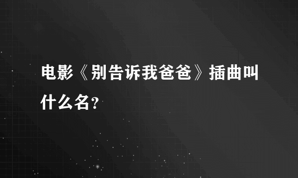 电影《别告诉我爸爸》插曲叫什么名？
