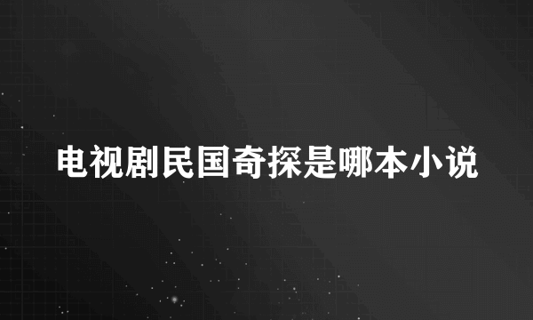 电视剧民国奇探是哪本小说