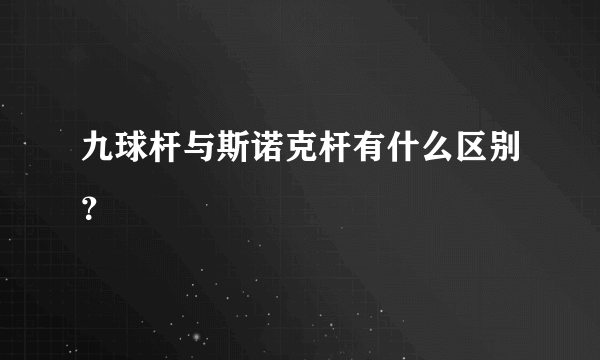 九球杆与斯诺克杆有什么区别？