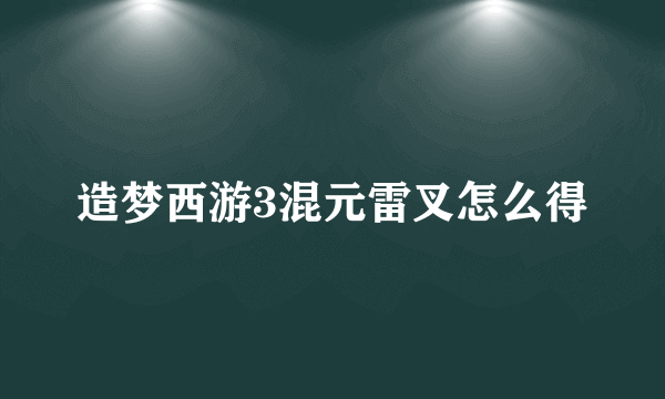 造梦西游3混元雷叉怎么得