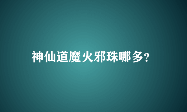 神仙道魔火邪珠哪多？