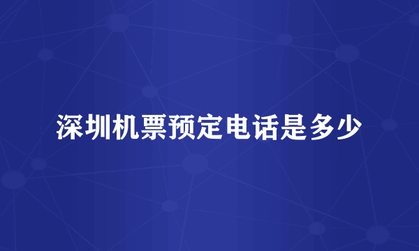 深圳机票预定电话是多少