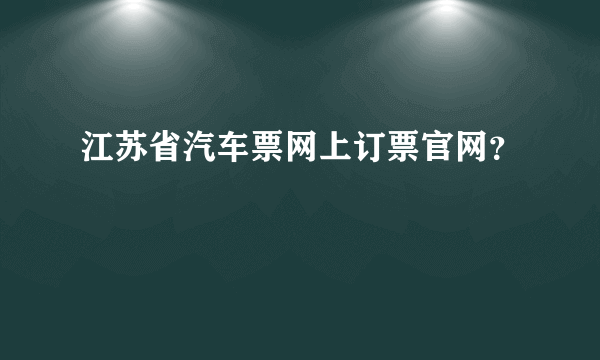 江苏省汽车票网上订票官网？