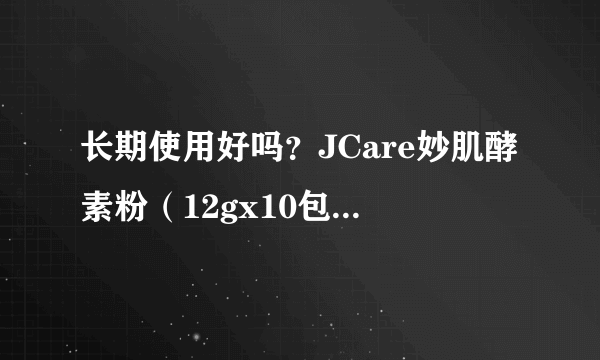 长期使用好吗？JCare妙肌酵素粉（12gx10包）会不会有副作用？