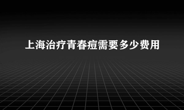 上海治疗青春痘需要多少费用