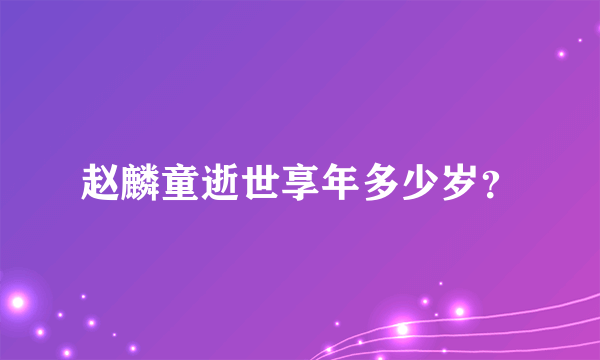 赵麟童逝世享年多少岁？
