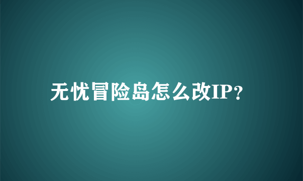 无忧冒险岛怎么改IP？