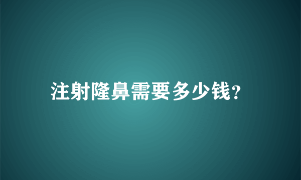 注射隆鼻需要多少钱？