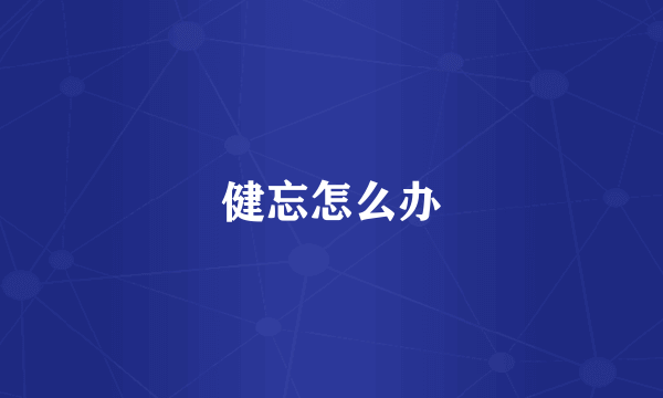 健忘怎么办