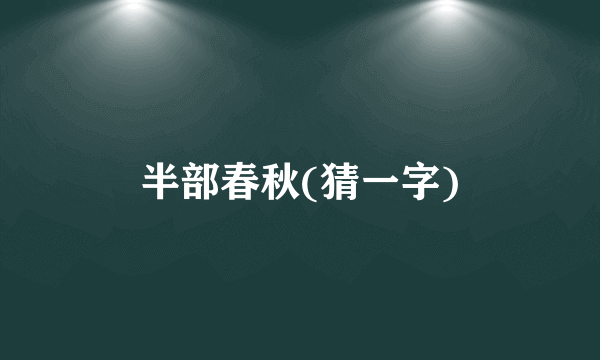 半部春秋(猜一字)