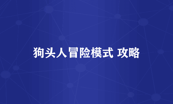 狗头人冒险模式 攻略