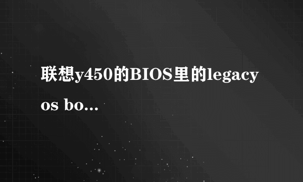 联想y450的BIOS里的legacy os boot是什么意思?