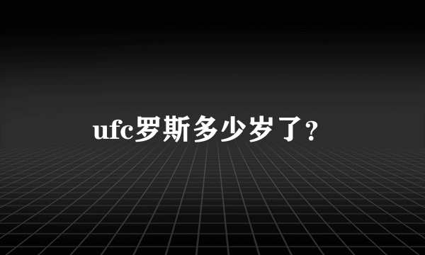 ufc罗斯多少岁了？