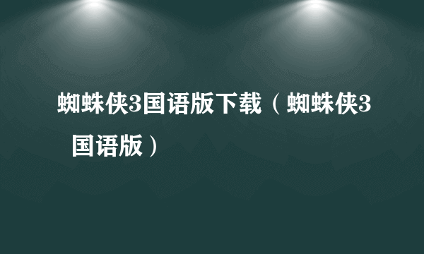 蜘蛛侠3国语版下载（蜘蛛侠3  国语版）