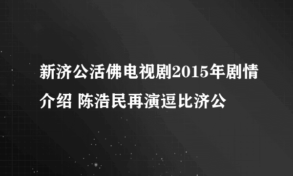 新济公活佛电视剧2015年剧情介绍 陈浩民再演逗比济公