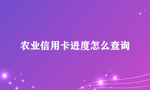 农业信用卡进度怎么查询