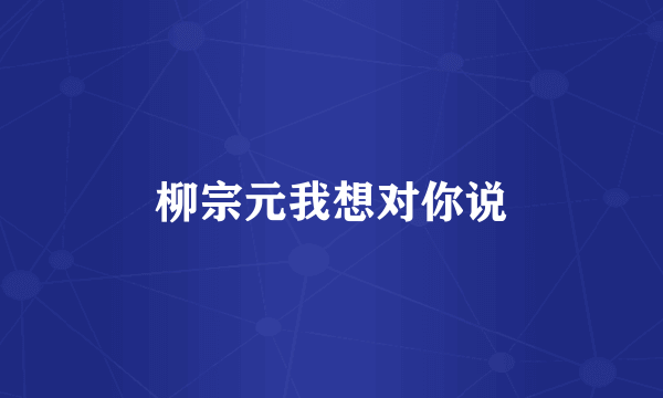 柳宗元我想对你说