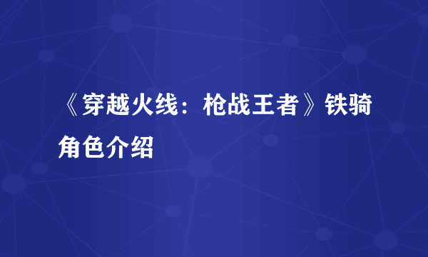 《穿越火线：枪战王者》铁骑角色介绍
