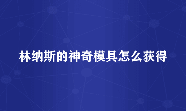 林纳斯的神奇模具怎么获得