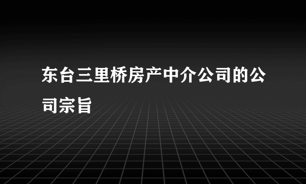 东台三里桥房产中介公司的公司宗旨