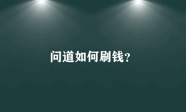 问道如何刷钱？
