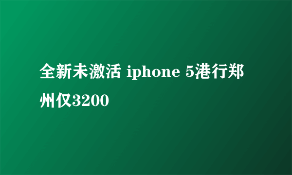 全新未激活 iphone 5港行郑州仅3200