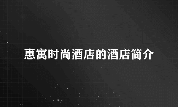 惠寓时尚酒店的酒店简介