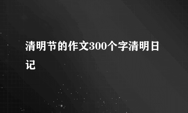 清明节的作文300个字清明日记