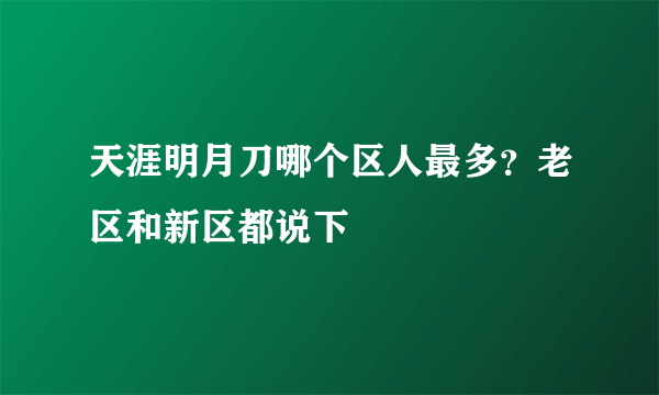 天涯明月刀哪个区人最多？老区和新区都说下