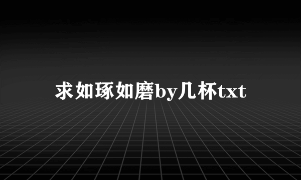 求如琢如磨by几杯txt
