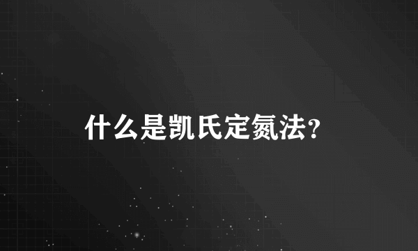 什么是凯氏定氮法？