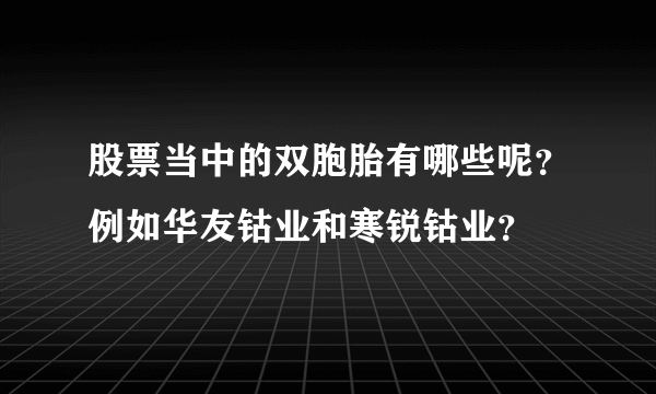 股票当中的双胞胎有哪些呢？例如华友钴业和寒锐钴业？