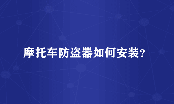 摩托车防盗器如何安装？