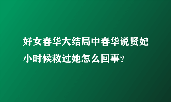 好女春华大结局中春华说贤妃小时候救过她怎么回事？