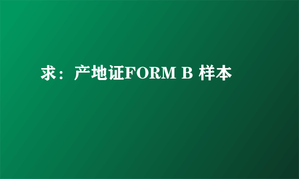 求：产地证FORM B 样本