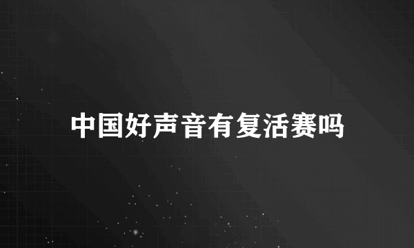 中国好声音有复活赛吗