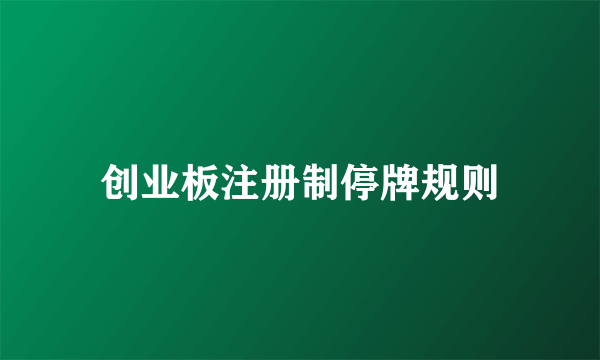 创业板注册制停牌规则