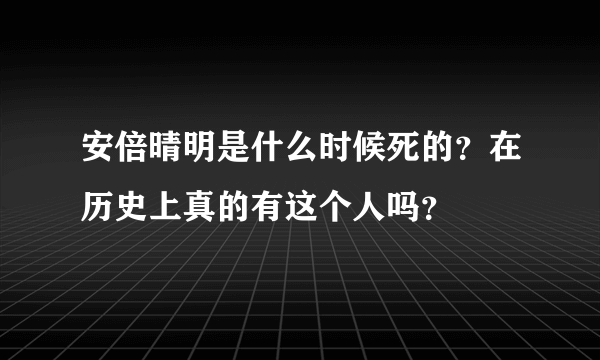 安倍晴明是什么时候死的？在历史上真的有这个人吗？